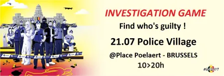 Investigation game Find who's guilty - 21.07 Police Village @ Place Poelaert BRUSSELS from 10.00AM to 08.00PM
